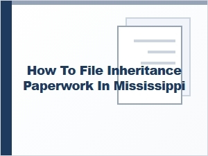How to File Inheritance Paperwork in Mississippi
