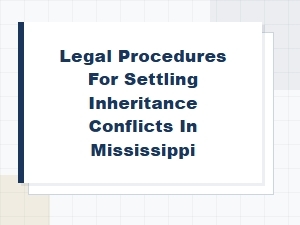 Legal Procedures for Resolving Inheritance Disputes in Mississippi