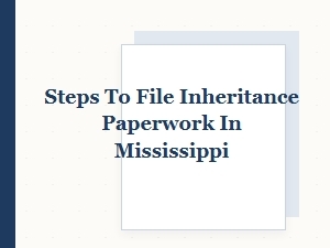 Steps to File Inheritance Paperwork in Mississippi