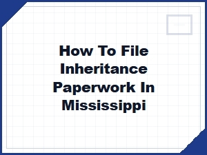 How to File Inheritance Paperwork in Mississippi