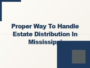 Proper Way to Handle Estate Distribution in Mississippi