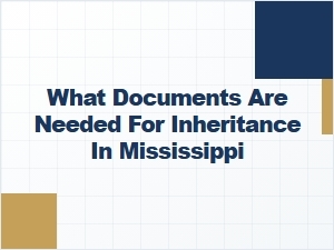 What Documents Are Needed for Inheritance in Mississippi