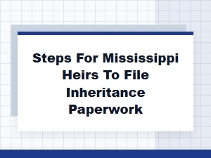 Steps for Mississippi Heirs to File Inheritance Paperwork