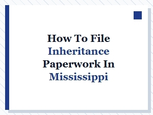 How to File Inheritance Paperwork in Mississippi