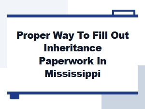 Proper Way to Fill Out Inheritance Paperwork in Mississippi