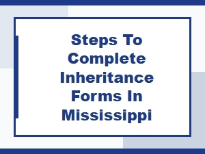 Steps to Complete Inheritance Forms in Mississippi
