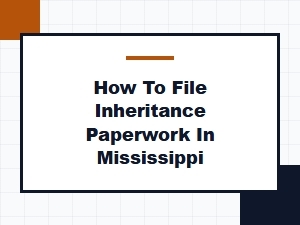 How to File Inheritance Paperwork in Mississippi
