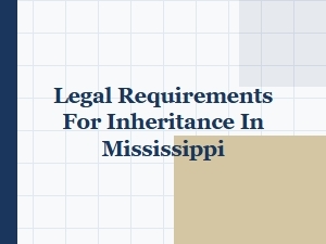 Legal Requirements for Inheritance in Mississippi