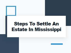 Steps to Settle an Estate in Mississippi