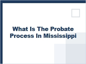 What Is the Probate Process in Mississippi