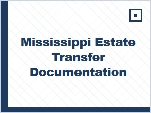 Mississippi Estate Transfer Documentation Updates