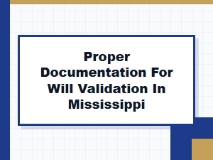 Proper Documentation for Will Validation in Mississippi