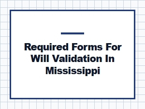 Required Forms for Will Validation in Mississippi